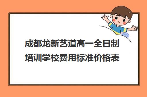 成都龙新艺道高一全日制培训学校费用标准价格表(艺考生全日制培训机构)