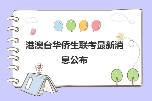 港澳台华侨生联考最新消息公布(2024年港澳台联考招生简章)