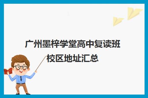 广州墨梓学堂高中复读班校区地址汇总(广州复读高4哪所学校好)