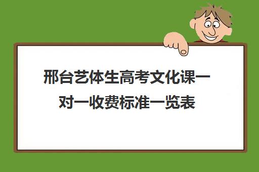 邢台艺体生高考文化课一对一收费标准一览表(河北艺考文化课要达到多少分)