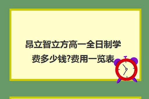 昂立智立方高一全日制学费多少钱?费用一览表（昂立智立方官网）