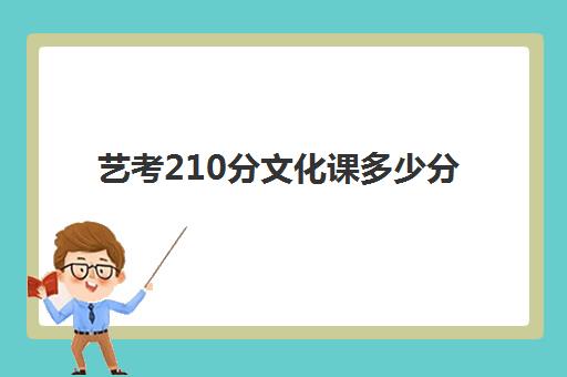 艺考210分文化课多少分(艺术生210多分可以去的学校)