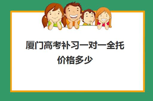 厦门高考补习一对一全托价格多少