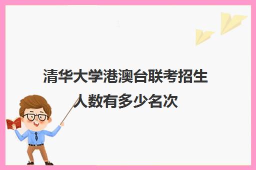 清华大学港澳台联考招生人数有多少名次(港澳生考清华北大容易吗)