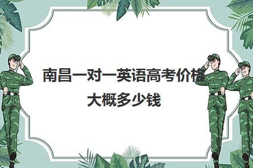 南昌一对一英语高考价格大概多少钱(新东方高三一对一收费价格表)