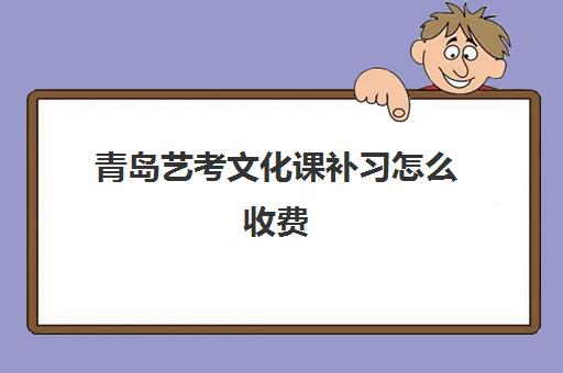 青岛艺考文化课补习怎么收费