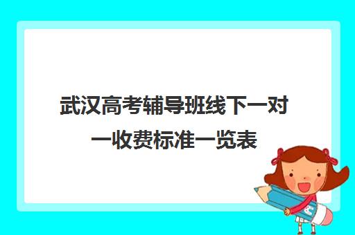 武汉高考辅导班线下一对一收费标准一览表(高三辅导一对一多少钱)