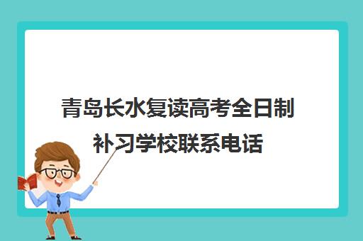 青岛长水复读高考全日制补习学校联系电话