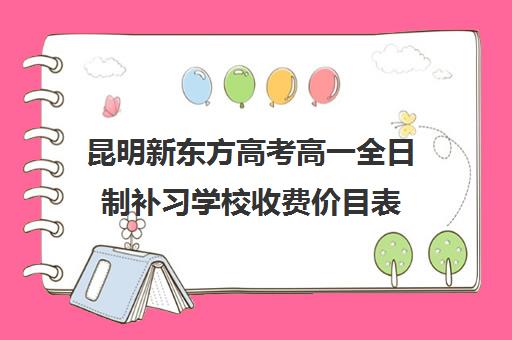 昆明新东方高考高一全日制补习学校收费价目表