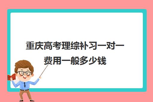 重庆高考理综补习一对一费用一般多少钱