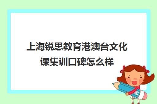 上海锐思教育港澳台文化课集训口碑怎么样（港澳台联考培训机构排名）