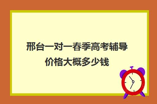 邢台一对一春季高考辅导价格大概多少钱(单招辅导班多少钱一个月)