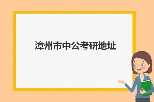 漳州市中公考研地址(漳州公务员考试培训机构)