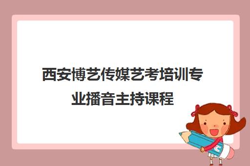 西安博艺传媒艺考培训专业播音主持课程