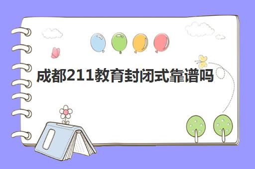 成都211教育封闭式靠谱吗(成都封闭式学校小学)