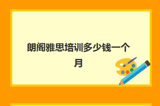 朗阁雅思培训多少钱一个月(雅思辅导班收费价目表)