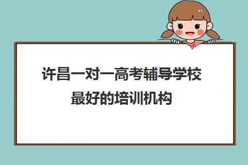 许昌一对一高考辅导学校最好培训机构(学大教育高三一对一收费价格表)