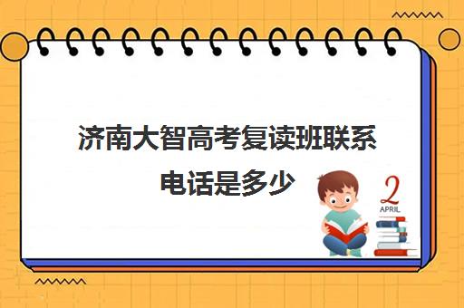 济南大智高考复读班联系电话是多少(济南复读学校推荐)