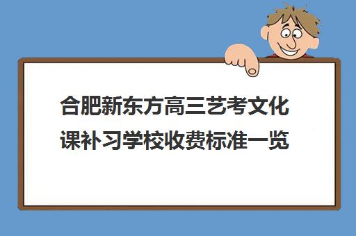 合肥新东方高三艺考文化课补习学校收费标准一览表