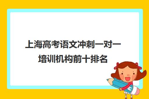 上海高考语文冲刺一对一培训机构前十排名(高考培训机构哪家强)