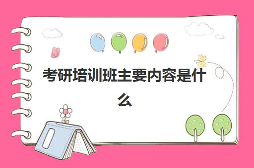 考研培训班主要内容是什么(考研有培训班吗)