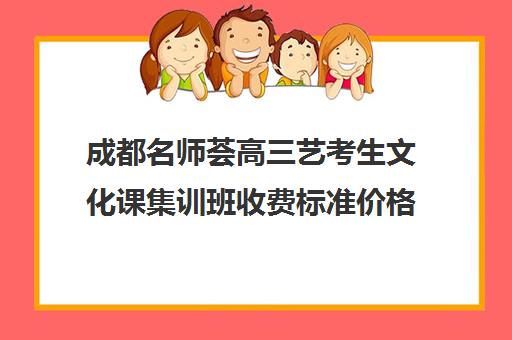 成都名师荟高三艺考生文化课集训班收费标准价格一览(艺考培训机构收费)