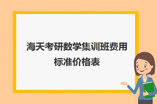 海天考研数学集训班费用标准价格表（海文考研报班价格一览表）