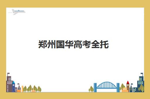 郑州国华高考全托(郑州高三文化课封闭式培训机构)