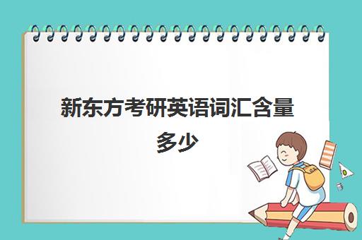 新东方考研英语词汇含量多少(新东方考研排名有没有参考价值)