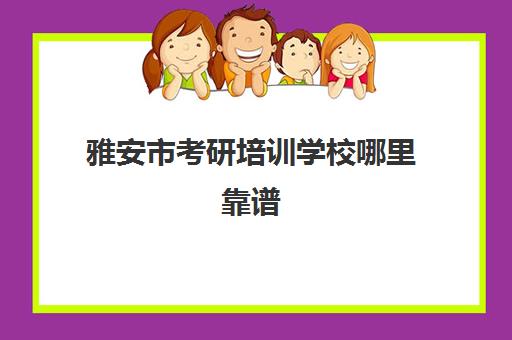 雅安市考研培训学校哪里靠谱(御珍堂培训学校靠谱吗)