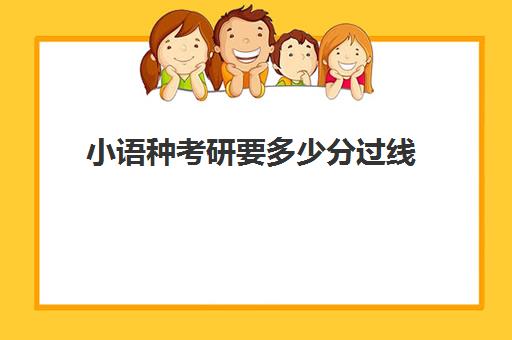 小语种考研要多少分过线(本科小语种跨专业考研方向)