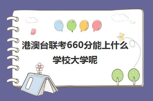 港澳台联考660分能上什么学校大学呢(深圳港澳台联考高中有哪几所)