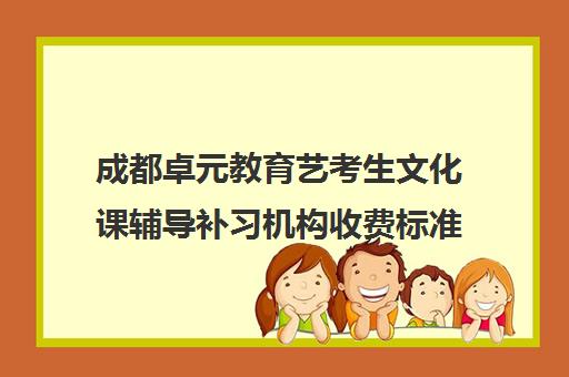 成都卓元教育艺考生文化课辅导补习机构收费标准价格一览