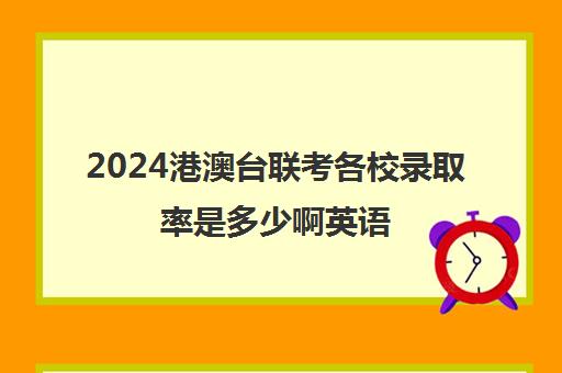 2024港澳台联考各校录取率是多少啊英语(港澳联考和高考对比)