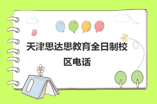 天津思达思教育全日制校区电话(天津思达思教育)