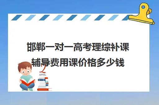 邯郸一对一高考理综补课辅导费用课价格多少钱(高中一对一网课多少钱一小时)