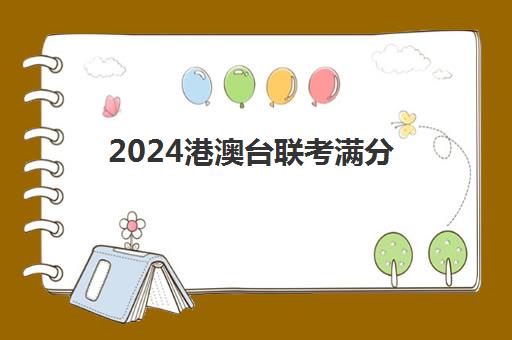 2024港澳台联考满分(港澳台联考各校分数线)