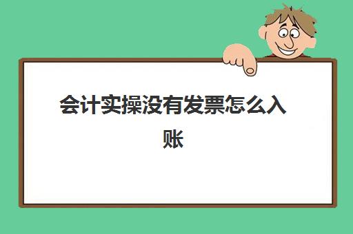 会计实操没有发票怎么入账(开票会计分录)