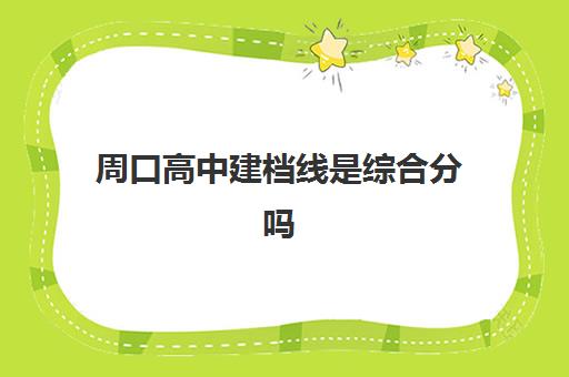 周口高中建档线是综合分吗(周口理工2024年分数线)