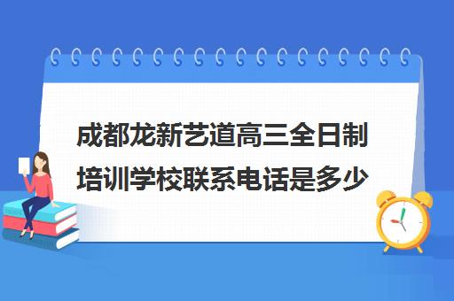 成都龙新艺道高三全日制培训学校联系电话是多少(成都最好的艺考培训机构)