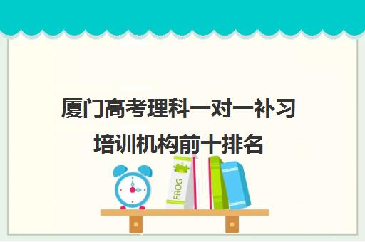 厦门高考理科一对一补习培训机构前十排名