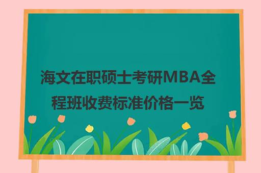 海文在职硕士考研MBA全程班收费标准价格一览（成都海文培训价目表）