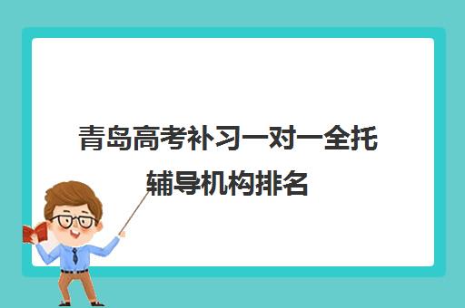 青岛高考补习一对一全托辅导机构排名