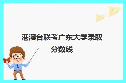 港澳台联考广东大学录取分数线(暨南大学港澳台录取分数线)