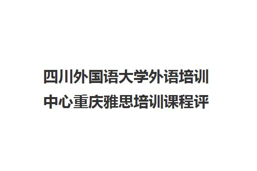 四川外国语大学外语培训中心重庆雅思培训课程评估