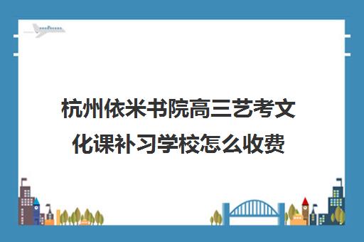 杭州依米书院高三艺考文化课补习学校怎么收费