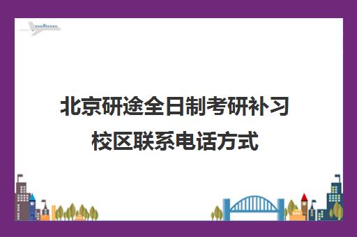 北京研途全日制考研补习校区联系电话方式