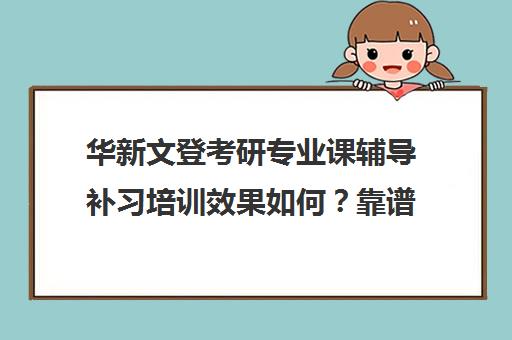 华新文登考研专业课辅导补习培训效果如何？靠谱吗