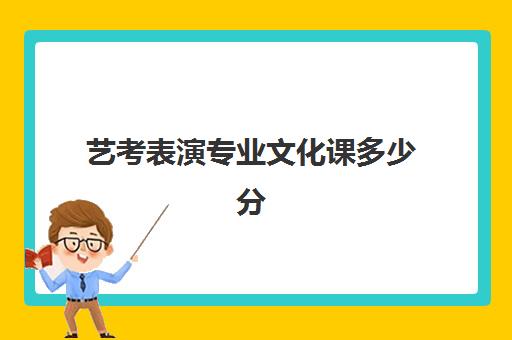 艺考表演专业文化课多少分(钢琴艺考文化课分数线)