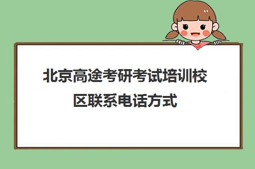 北京高途考研考试培训校区联系电话方式（研途考研电话咨询）